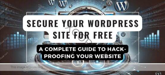 Secure Your WordPress Site for Free: A Complete Guide to Hack-Proofing Your Website