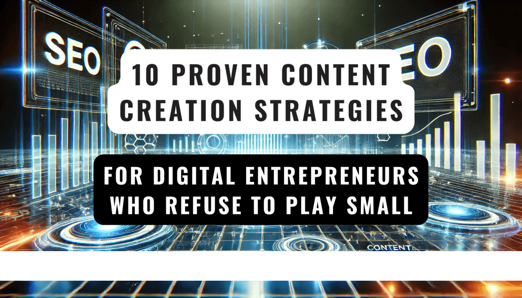 10 Proven Content Creation Strategies for Digital Entrepreneurs Who Refuse to Play Small Feature Image